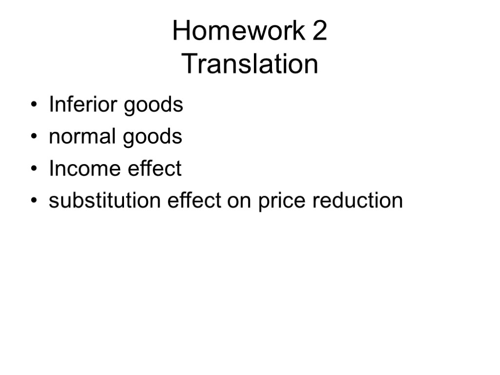 Homework 2 Translation Inferior goods normal goods Income effect substitution effect on price reduction